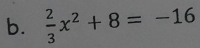  2/3 x^2+8=-16