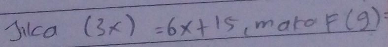 Jilca (3x)=6x+15 (make F(g)=