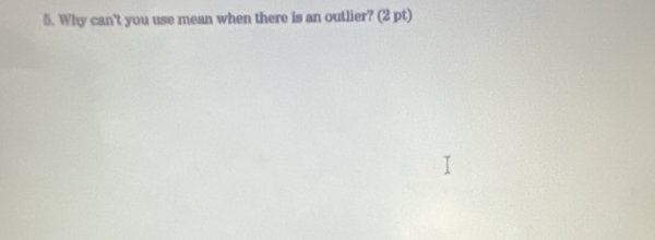 Why can't you use mean when there is an outlier? (2 pt)