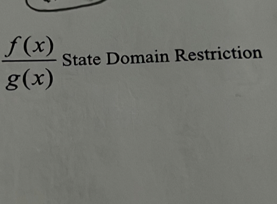  f(x)/g(x)  State Domain Restriction