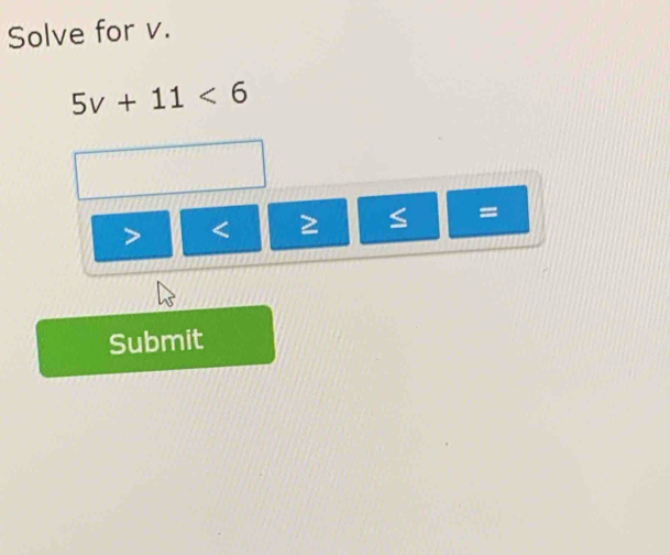 Solve for v.
5v+11<6</tex>
= 
Submit