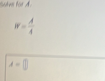 Solve for A.
W= A/A 
A=beginbmatrix endbmatrix