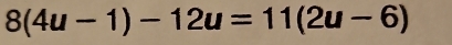 8(4u-1)-12u=11(2u-6)