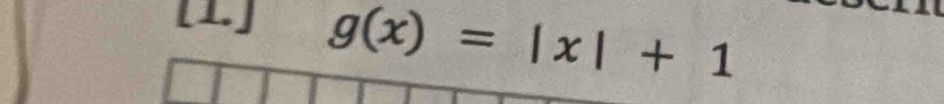 [1.] g(x)=|x|+1