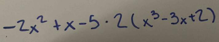 -2x^2+x-5· 2(x^3-3x+2)