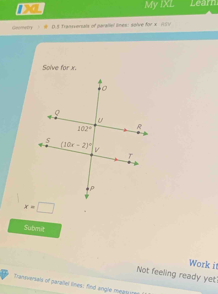 My IXL Learn
Geometry D.5 Transversals of parallel lines: solve for x ASV
Solve for x.
x=□
Submit
Work it
Not feeling ready yet?
Transversals of parallel lines: find angle measure