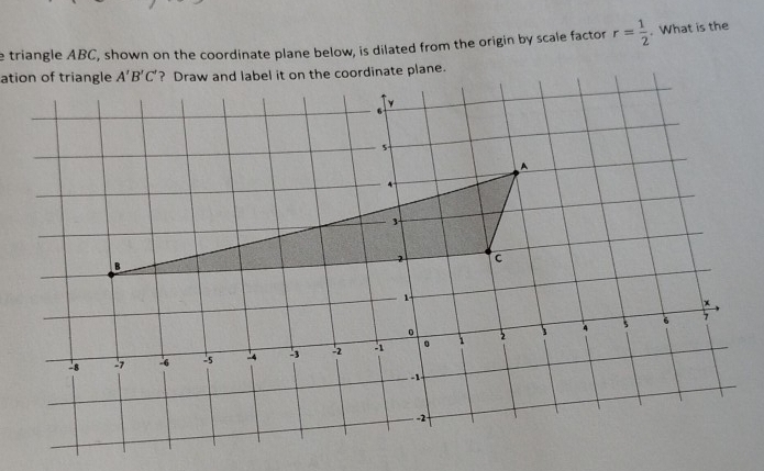 triangle ABC, shown on the coordinate plane below, is dilated from the origin by scale factor r= 1/2 . What is the