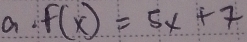 a f(x)=5x+7