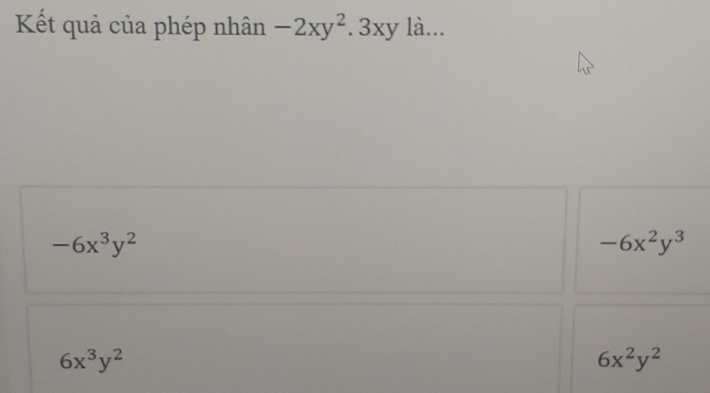 Kết quả của phép nhân -2xy^2.3xy là...
-6x^3y^2
-6x^2y^3
6x^3y^2
6x^2y^2