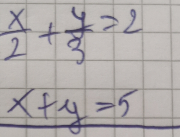  x/2 + y/3 =2
x+y=5