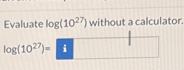 Evaluate log (10^(27)) without a calculator.
log (10^(27))= i