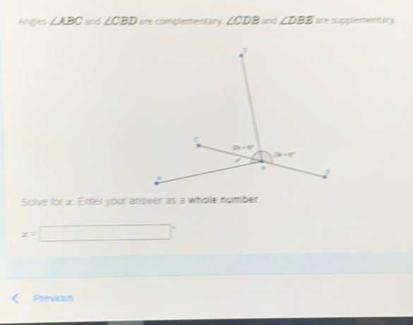 Angles ∠ ABC and ∠ CBD are complementary. ∠ CDB and ∠ DBE are supplementary
Solve for x. Enter your answer as a whole number.
x=□°
Previous