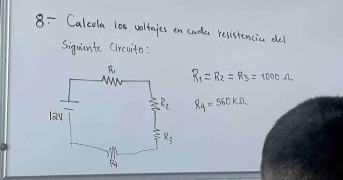 8: Calcula los voltaies en cuda resistencia dld
Siguiente Circuito:
R_1=R_2=R_3=1000Omega
R_4=560kOmega