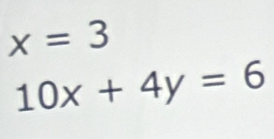 x=3
10x+4y=6