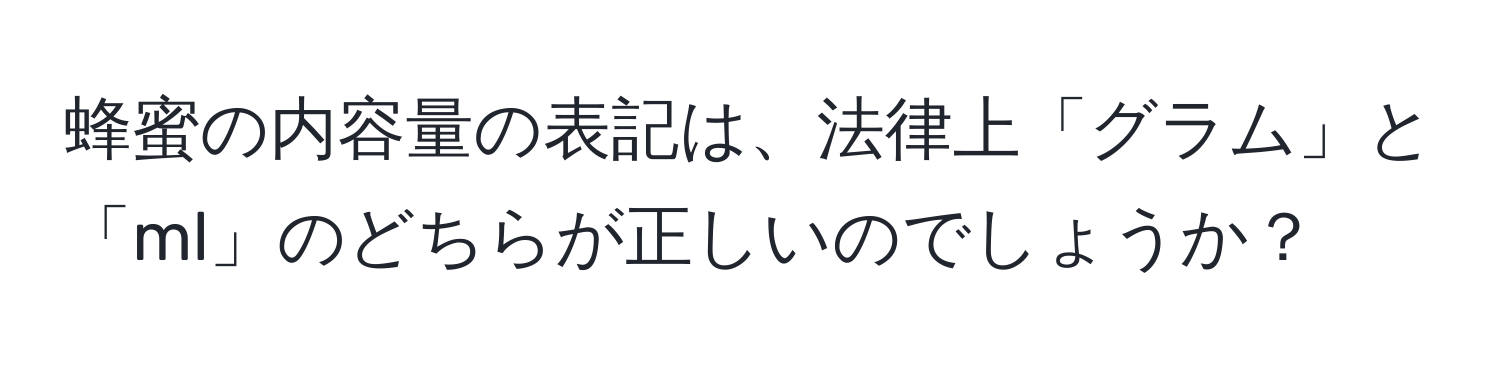 蜂蜜の内容量の表記は、法律上「グラム」と「ml」のどちらが正しいのでしょうか？