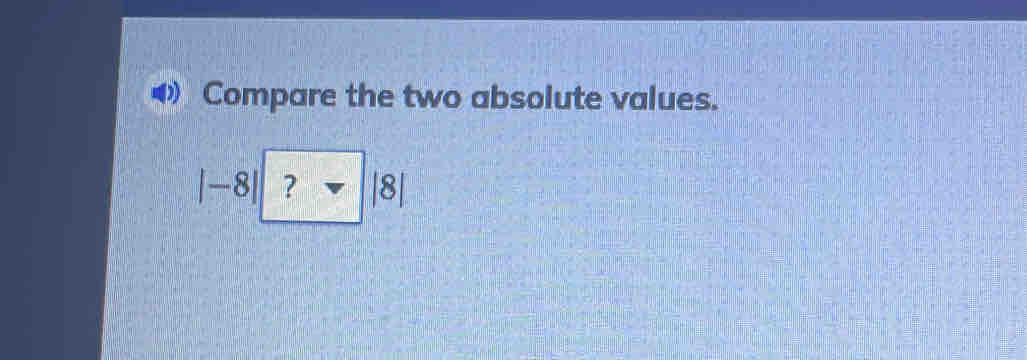 Compare the two absolute values.
|-8|