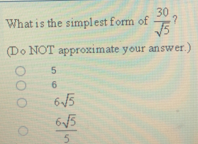 What is the simplest form of  30/sqrt(5)  ?
(Do NOT approximate your answer.)
5
6
6sqrt(5)
 6sqrt(5)/5 