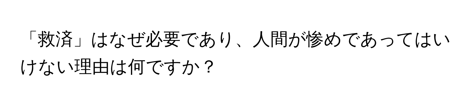 「救済」はなぜ必要であり、人間が惨めであってはいけない理由は何ですか？