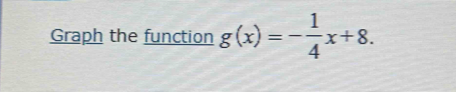 Graph the function g(x)=- 1/4 x+8.