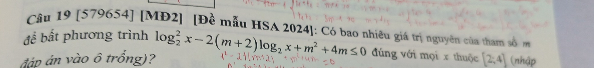[579654] [MĐ2] [Đề mẫu HSA 2024]: Có bao nhiêu giá trị nguyên của tham số m 
để bất phương trình
log _2^(2x-2(m+2)log _2)x+m^2+4m≤ 0 đúng với mọi x thuộc 
đáp án vào ô trống)? [2;4] (nhập