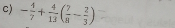 - 4/7 + 4/13 ( 7/8 - 2/3 )