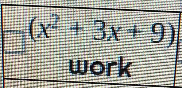 (x^2+3x+9)
work