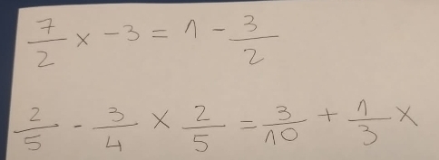  7/2 x-3=1- 3/2 
 2/5 - 3/4 *  2/5 = 3/10 + 1/3 x