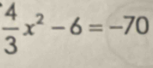  4/3 x^2-6=-70