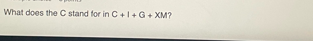 What does the C stand for in C+I+G+XM ?