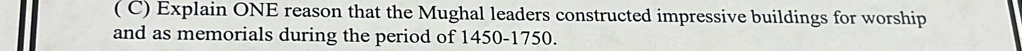 ( C) Explain ONE reason that the Mughal leaders constructed impressive buildings for worship 
and as memorials during the period of 1450-1750.