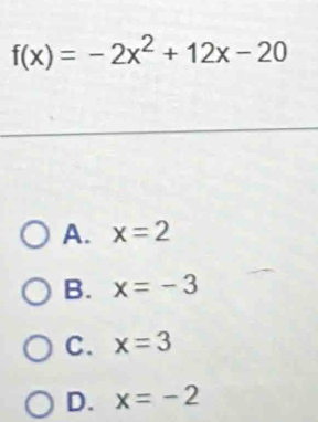 f(x)=-2x^2+12x-20
A. x=2
B. x=-3
C. x=3
D. x=-2