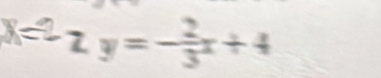 X=2-2y= 2/3 x+4