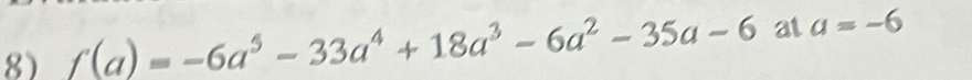 f(a)=-6a^5-33a^4+18a^3-6a^2-35a-6 at a=-6