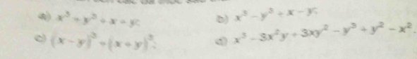 x^3-y^3+x-y. 
4) x^3+y^2+x-y. b) x^3-3x^2y+3xy^2-y^3+y^2-x^2. 
c) (x-y)^3+(x+y)^3.