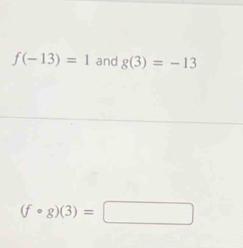 f(-13)=1 and g(3)=-13
(fcirc g)(3)=□