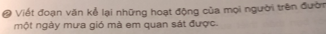 Viết đoạn văn kể lại những hoạt động của mọi người trên đườn 
một ngày mưa gió mà em quan sát được.