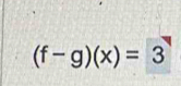 (f-g)(x)=3