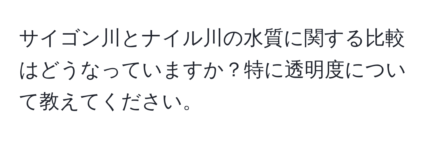 サイゴン川とナイル川の水質に関する比較はどうなっていますか？特に透明度について教えてください。