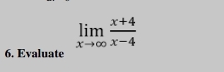 limlimits _xto ∈fty  (x+4)/x-4 
6. Evaluate