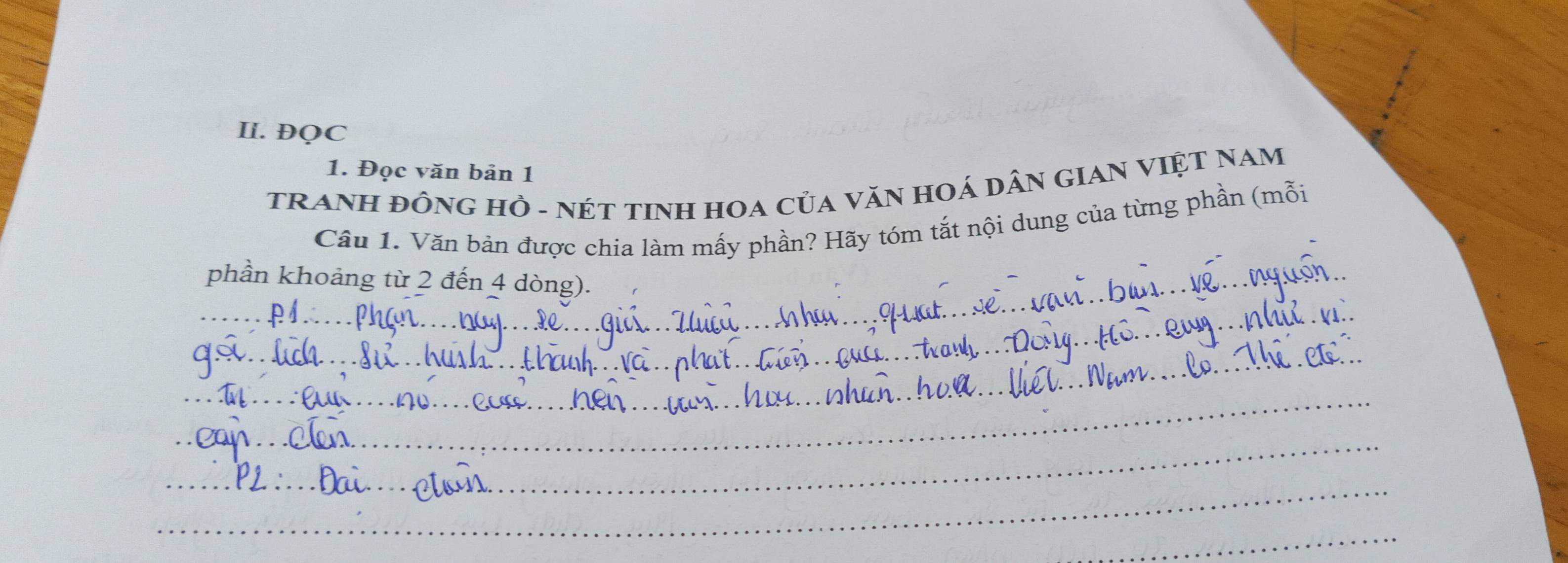 ĐQC 
1. Đọc văn bản 1 
TRANH ĐỒNG Hồ - NÉT TINH HOA Của VăN HOá DâN GIAN VIệT NAM 
Câu 1. Văn bản được chia làm mấy phần? Hãy tóm tắt nội dung của từng phần (mỗi 
_phần khoảng từ 2 đến 4 dòng). 
_ 
_ 
_ 
__ 
_ 
_ 
_ 
_