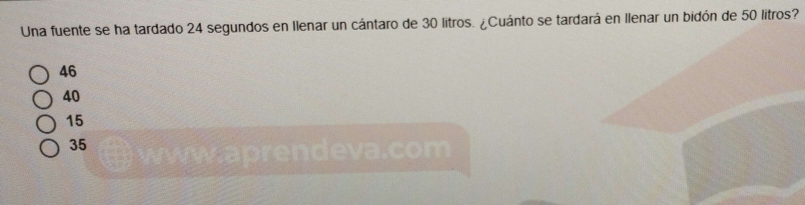 Una fuente se ha tardado 24 segundos en Ilenar un cántaro de 30 litros. ¿Cuánto se tardará en Ilenar un bidón de 50 litros?
46
40
15
35