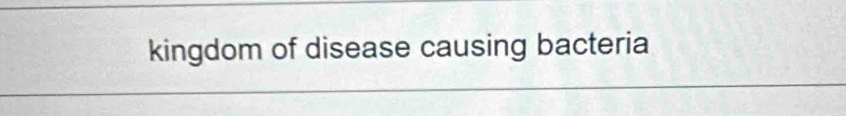 kingdom of disease causing bacteria