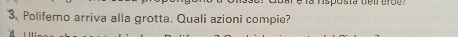 lá nspósta den erõe. 
3 Polifemo arriva alla grotta. Quali azioni compie? 
A