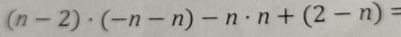 (n-2)· (-n-n)-n· n+(2-n)=