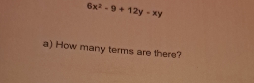 6x^2-9+12y-xy
a) How many terms are there?