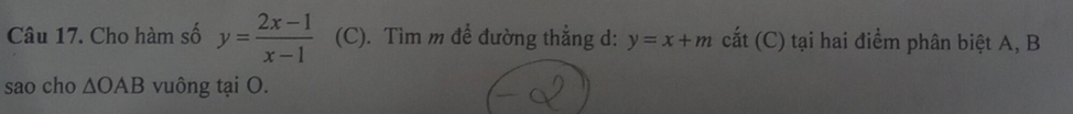 Cho hàm số y= (2x-1)/x-1  (C). Tìm m để đường thẳng d: y=x+m cắt (C) tại hai điểm phân biệt A, B
sao cho △ OAB vuông tại O.