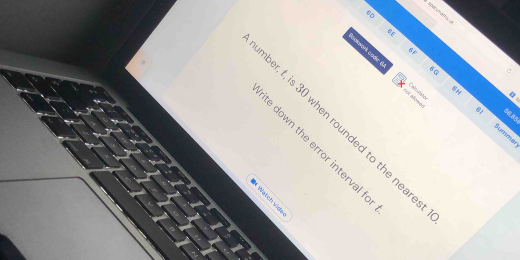 6D 
sparxmaths.u 
6E 
ookwork code: 6 Calculato 
8 
C
6H
D s 
not allowed
56,85
ber, t, is 30 when rounded to the near. 
61 Summar 
e down the error interval f
Te