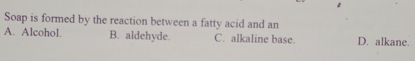 Solved: Soap is formed by the reaction between a fatty acid and an A ...