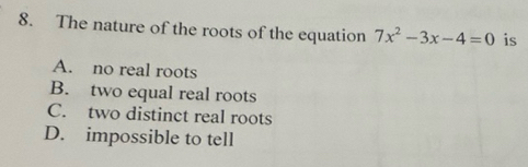 Solved: The nature of the roots of the equation 7x^2-3x-4=0 is A. no ...