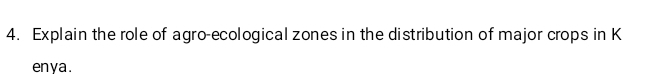 Explain the role of agro-ecological zones in the distribution of major crops in K 
en ya .